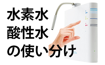 水素水・酸性水の使い分け